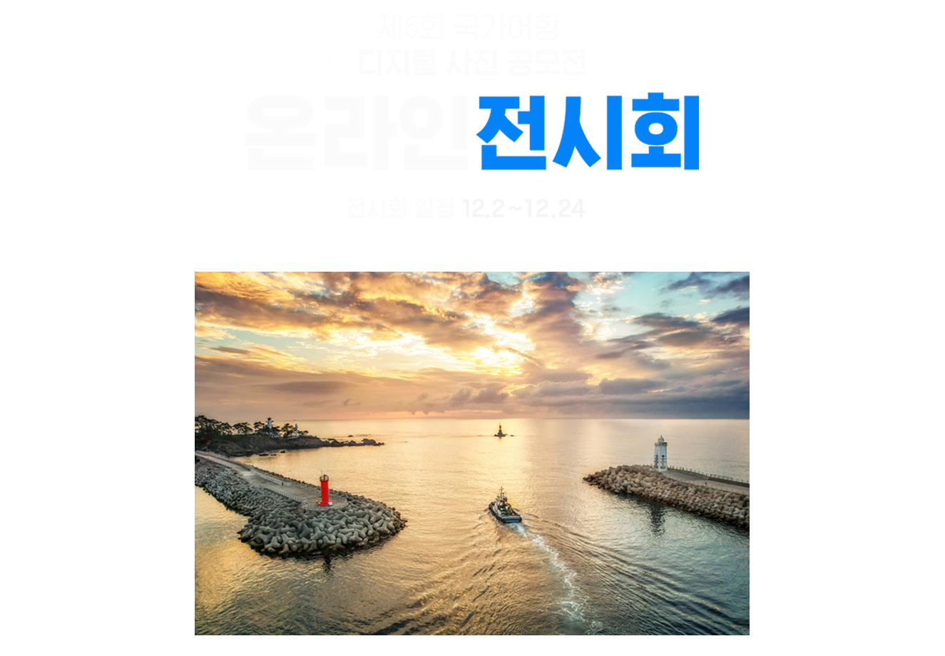제6회 국가어항 디지털 사진 공모전 온라인 전시회 일정 12.2 ~ 12.24